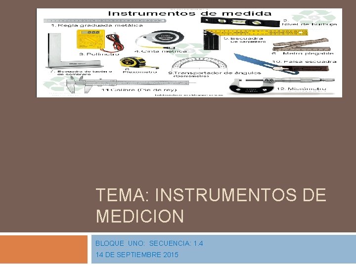 TEMA: INSTRUMENTOS DE MEDICION BLOQUE UNO: SECUENCIA: 1. 4 14 DE SEPTIEMBRE 2015 