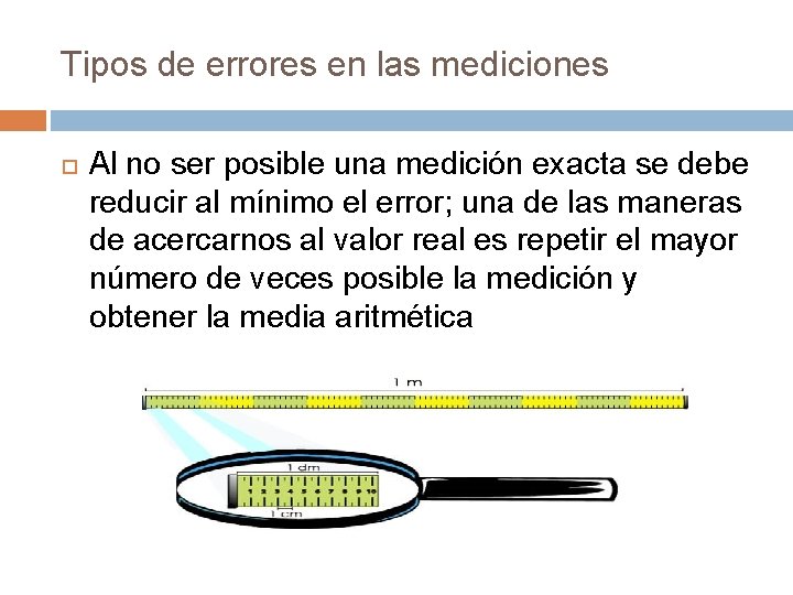 Tipos de errores en las mediciones Al no ser posible una medición exacta se