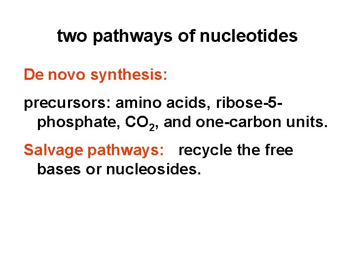 two pathways of nucleotides De novo synthesis: precursors: amino acids, ribose-5 phosphate, CO 2,