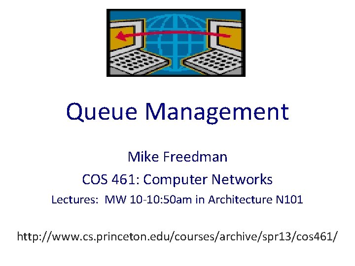 Queue Management Mike Freedman COS 461: Computer Networks Lectures: MW 10 -10: 50 am