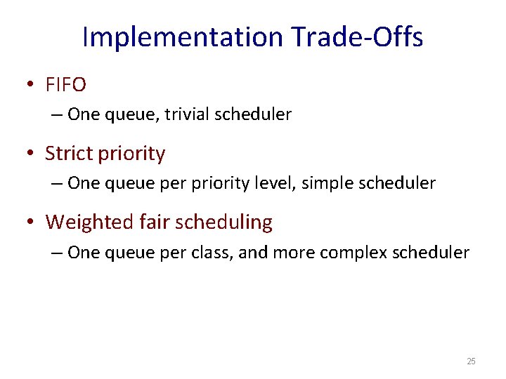 Implementation Trade-Offs • FIFO – One queue, trivial scheduler • Strict priority – One