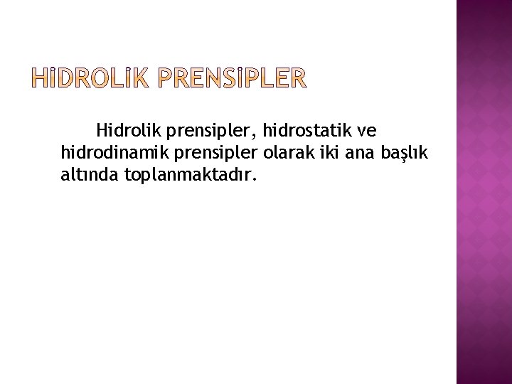 Hidrolik prensipler, hidrostatik ve hidrodinamik prensipler olarak iki ana başlık altında toplanmaktadır. 