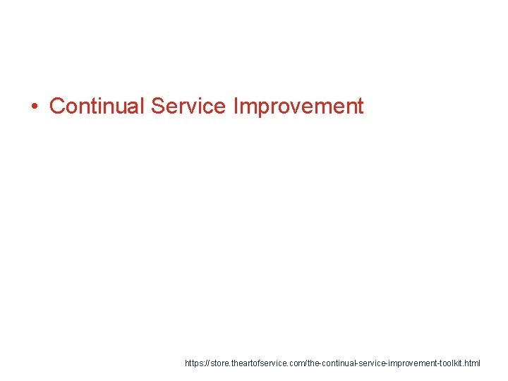  • Continual Service Improvement https: //store. theartofservice. com/the-continual-service-improvement-toolkit. html 