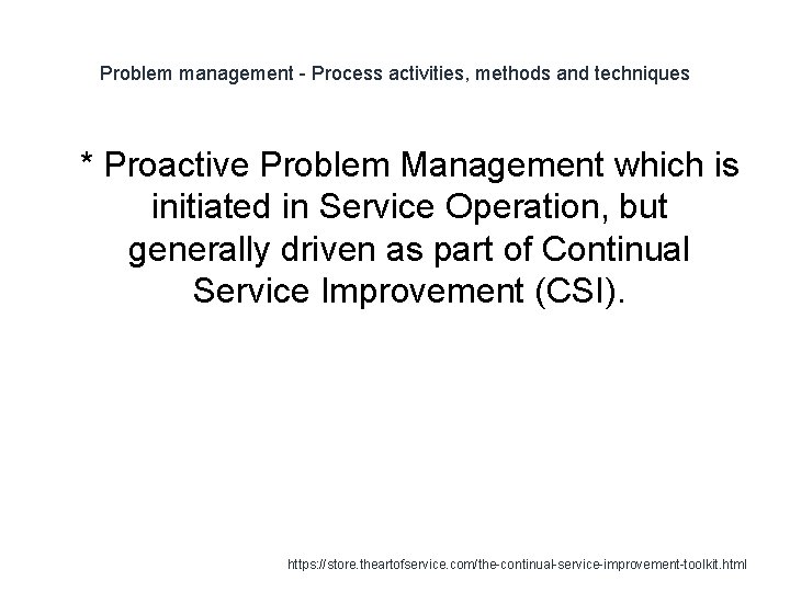 Problem management - Process activities, methods and techniques 1 * Proactive Problem Management which