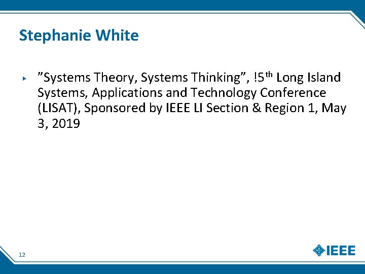 Stephanie White ▶ 12 ”Systems Theory, Systems Thinking”, !5 th Long Island Systems, Applications