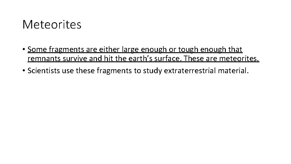 Meteorites • Some fragments are either large enough or tough enough that remnants survive