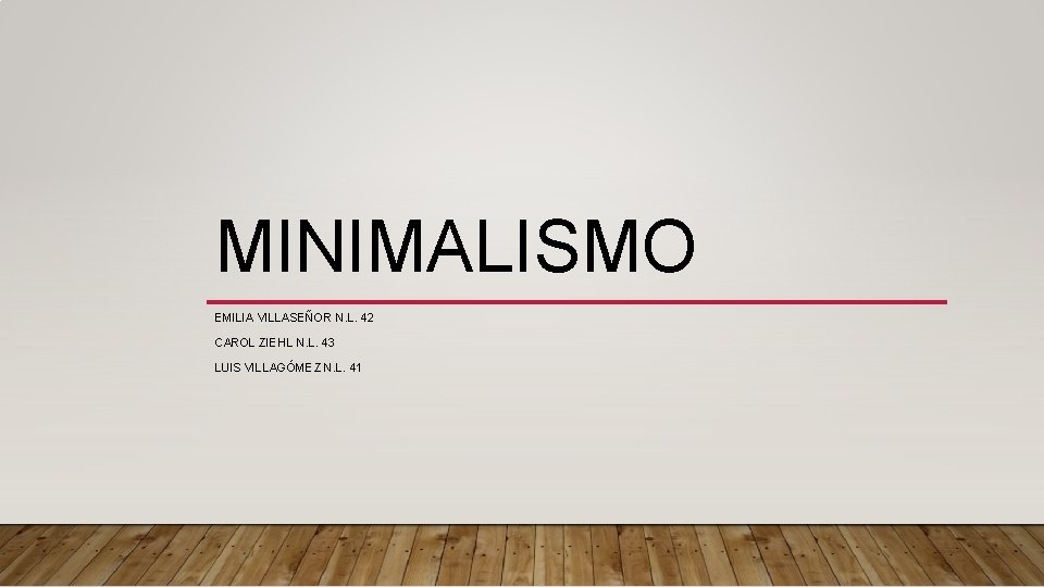 MINIMALISMO EMILIA VILLASEÑOR N. L. 42 CAROL ZIEHL N. L. 43 LUIS VILLAGÓMEZ N.