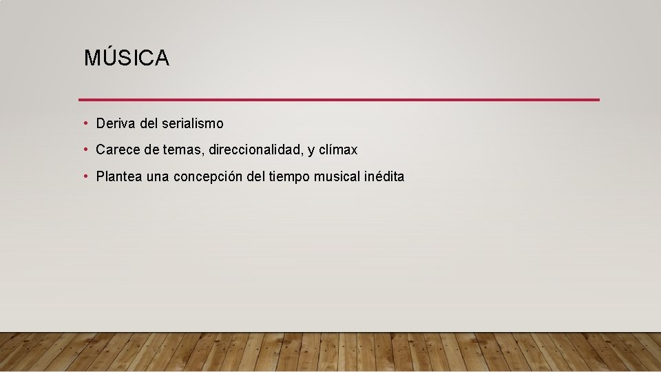 MÚSICA • Deriva del serialismo • Carece de temas, direccionalidad, y clímax • Plantea