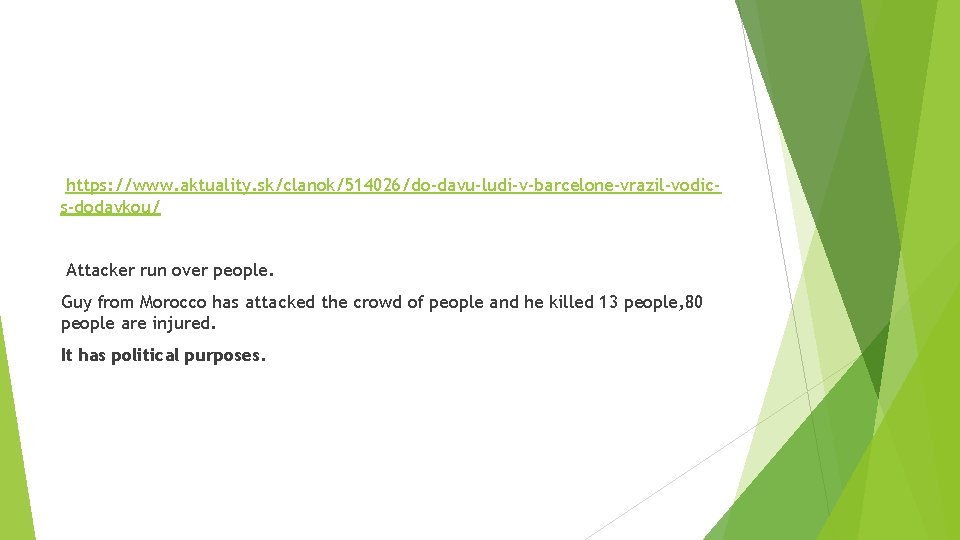 https: //www. aktuality. sk/clanok/514026/do-davu-ludi-v-barcelone-vrazil-vodics-dodavkou/ Attacker run over people. Guy from Morocco has attacked the