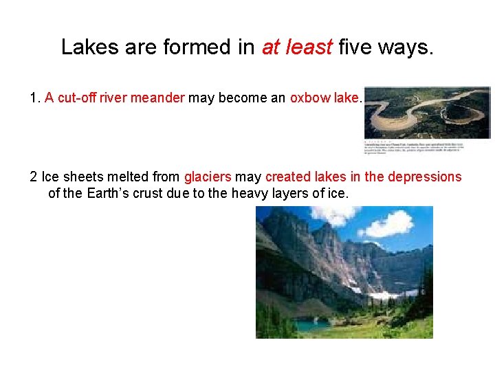 Lakes are formed in at least five ways. 1. A cut-off river meander may