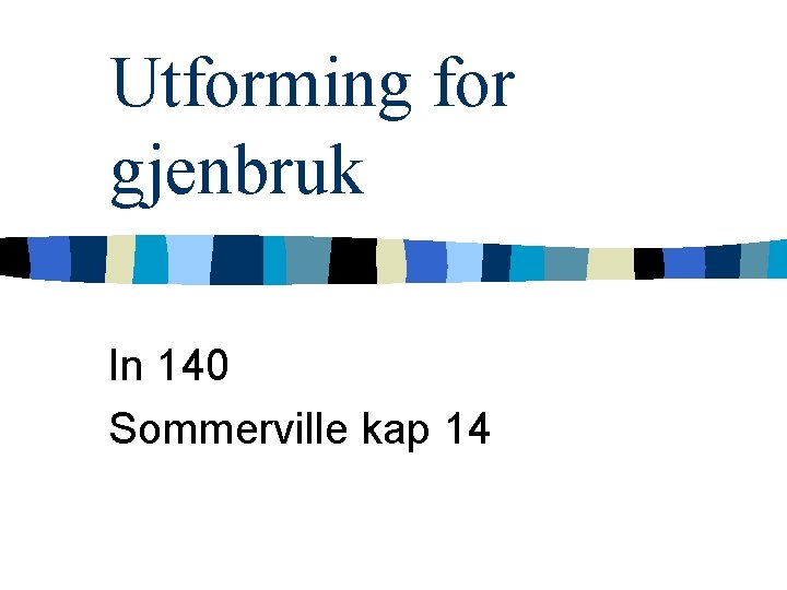 Utforming for gjenbruk In 140 Sommerville kap 14 