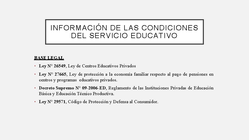 INFORMACIÓN DE LAS CONDICIONES DEL SERVICIO EDUCATIVO BASE LEGAL • Ley N° 26549, Ley