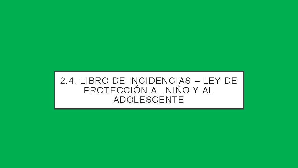 2. 4. LIBRO DE INCIDENCIAS – LEY DE PROTECCIÓN AL NIÑO Y AL ADOLESCENTE 2. 4. LIBRO DE INCIDENCIAS – LEY DE PROTECCIÓN AL NIÑO Y AL ADOLESCENTE