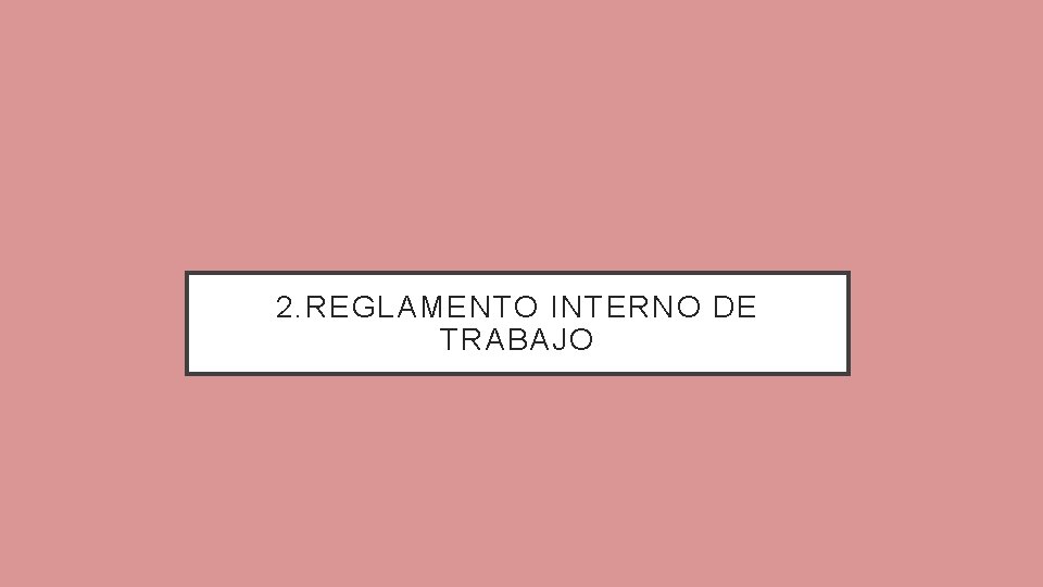 2. REGLAMENTO INTERNO DE TRABAJO 