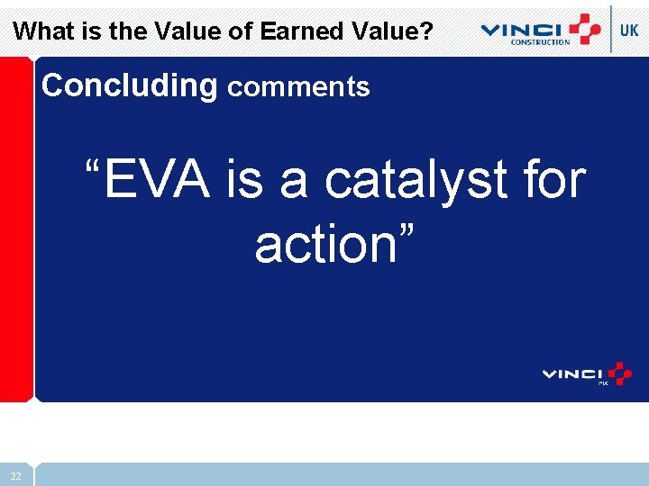 What is the Value of Earned Value? Concluding comments “EVA is a catalyst for