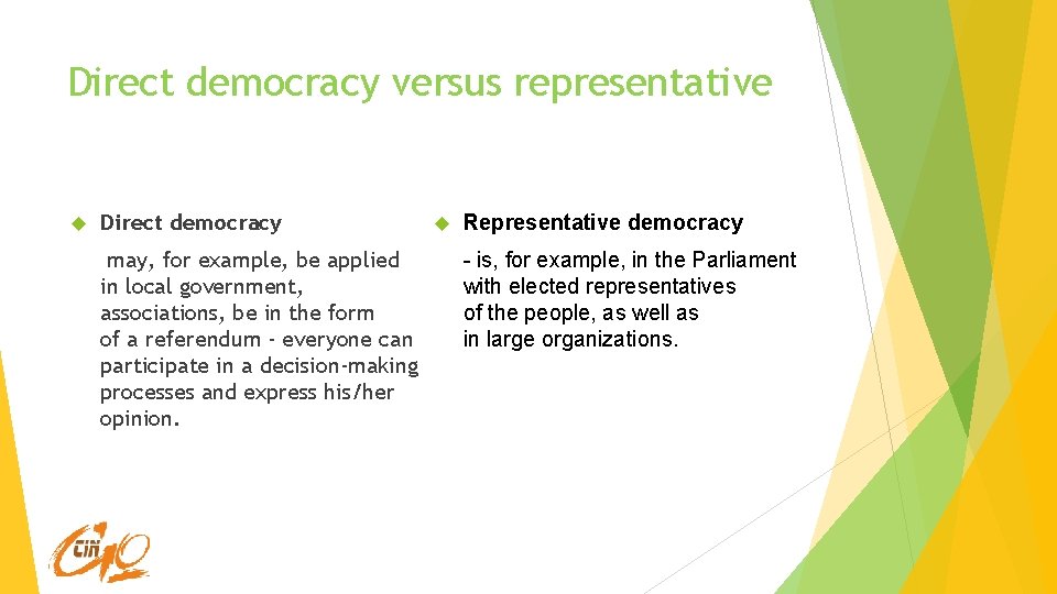 Direct democracy versus representative Direct democracy may, for example, be applied in local government,