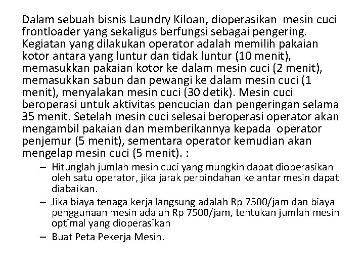 Dalam sebuah bisnis Laundry Kiloan, dioperasikan mesin cuci frontloader yang sekaligus berfungsi sebagai pengering.