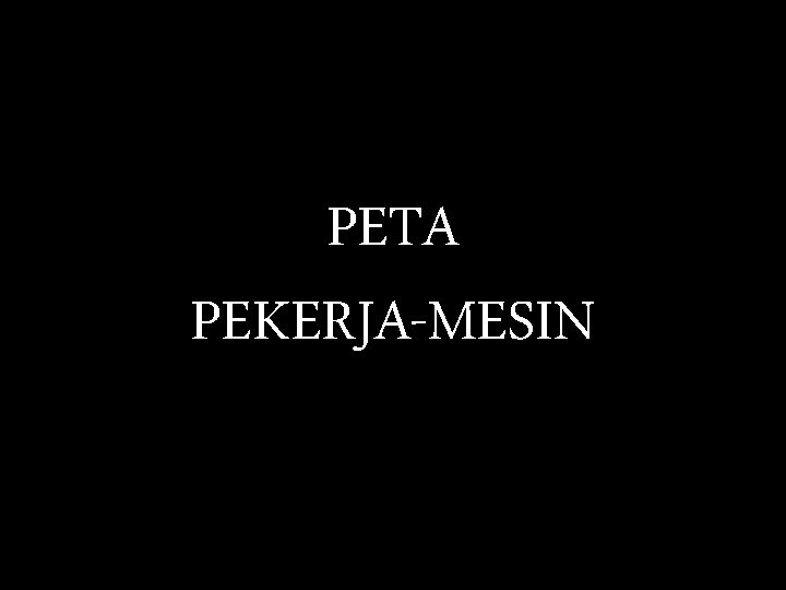 PETA PEKERJA-MESIN 