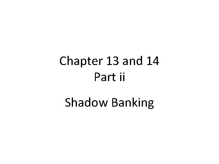 Chapter 13 and 14 Part ii Shadow Banking 