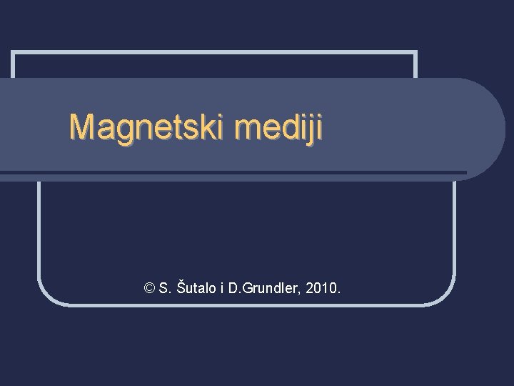 Magnetski mediji © S. Šutalo i D. Grundler, 2010. 