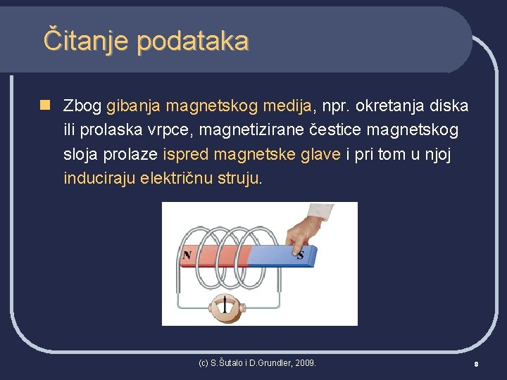 Čitanje podataka n Zbog gibanja magnetskog medija, npr. okretanja diska ili prolaska vrpce, magnetizirane