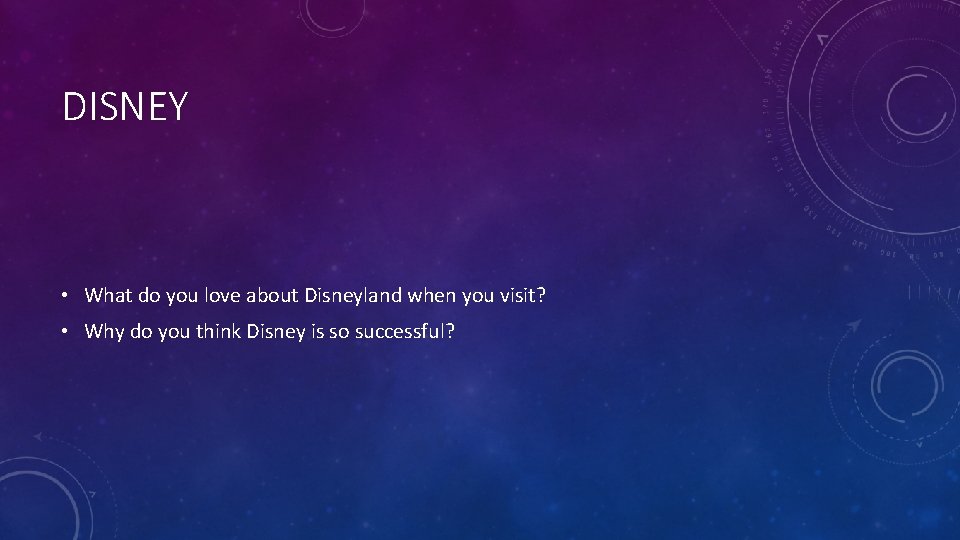 DISNEY • What do you love about Disneyland when you visit? • Why do