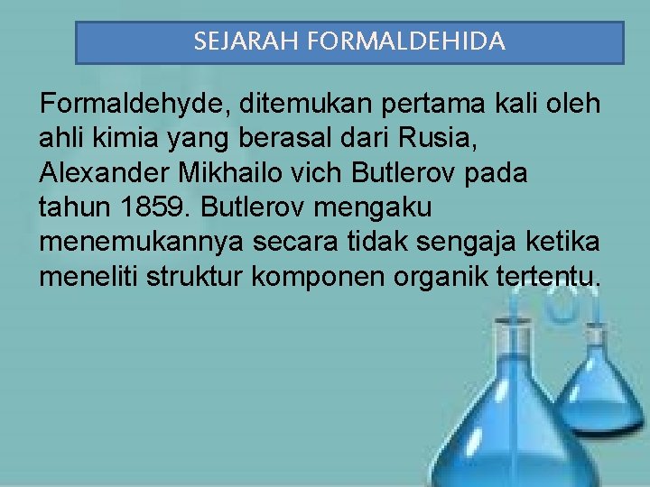 SEJARAH FORMALDEHIDA Formaldehyde, ditemukan pertama kali oleh ahli kimia yang berasal dari Rusia, Alexander