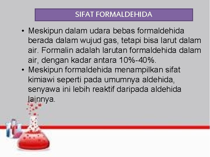 SIFAT FORMALDEHIDA • Meskipun dalam udara bebas formaldehida berada dalam wujud gas, tetapi bisa