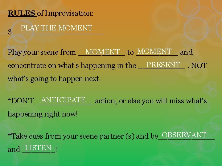 RULES of Improvisation: PLAY THE MOMENT 3. _________ MOMENT and MOMENT to _____ Play