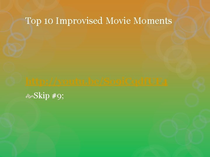 Top 10 Improvised Movie Moments http: //youtu. be/So 9 i. Cqdf. UF 4 Skip