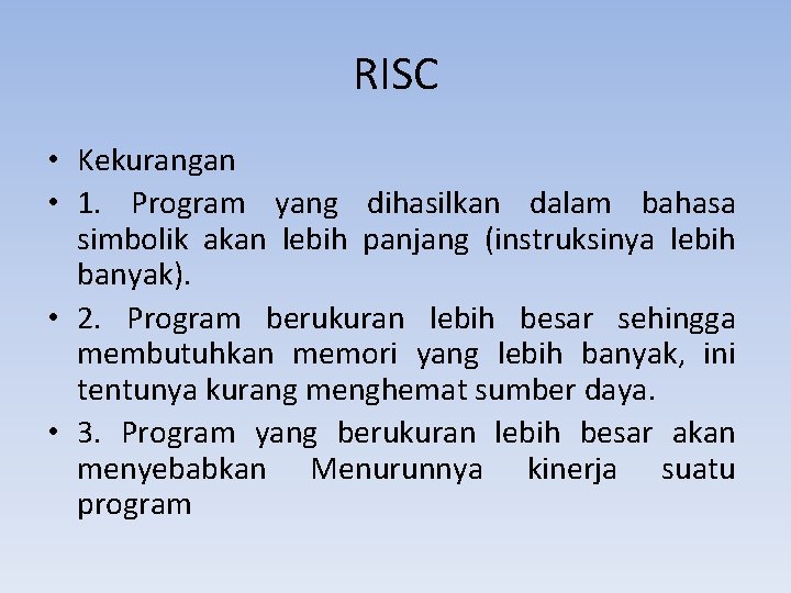 RISC • Kekurangan • 1. Program yang dihasilkan dalam bahasa simbolik akan lebih panjang