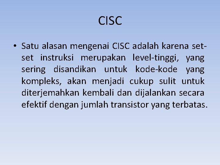 CISC • Satu alasan mengenai CISC adalah karena setset instruksi merupakan level-tinggi, yang sering