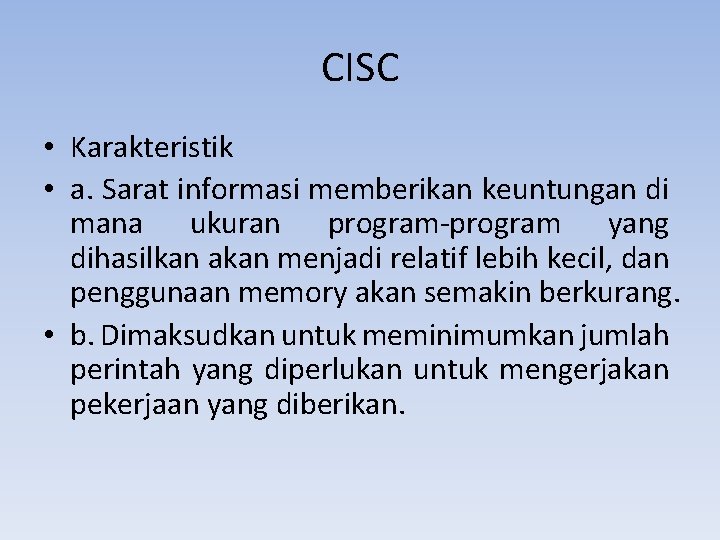 CISC • Karakteristik • a. Sarat informasi memberikan keuntungan di mana ukuran program-program yang
