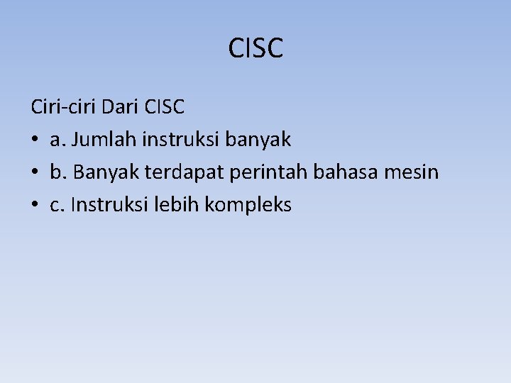 CISC Ciri-ciri Dari CISC • a. Jumlah instruksi banyak • b. Banyak terdapat perintah