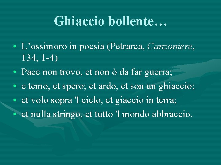Ghiaccio bollente… • L’ossimoro in poesia (Petrarca, Canzoniere, 134, 1 -4) • Pace non