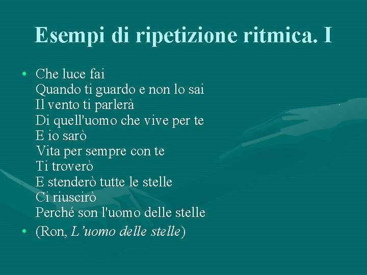 Esempi di ripetizione ritmica. I • Che luce fai Quando ti guardo e non