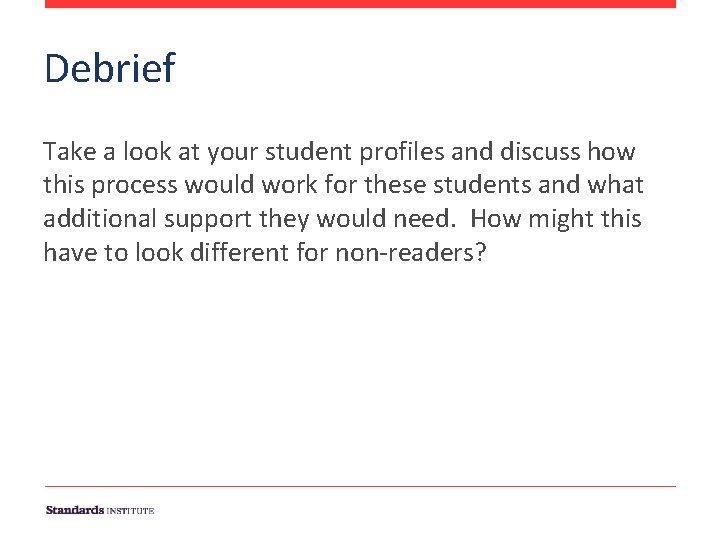 Debrief Take a look at your student profiles and discuss how this process would