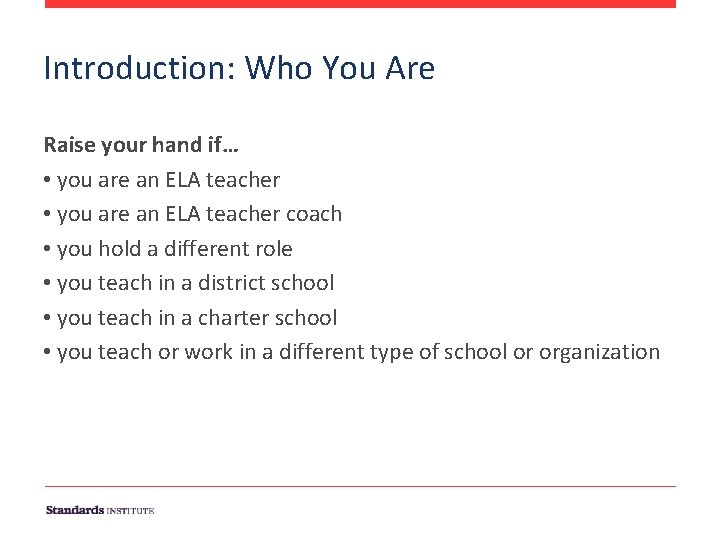Introduction: Who You Are Raise your hand if… • you are an ELA teacher