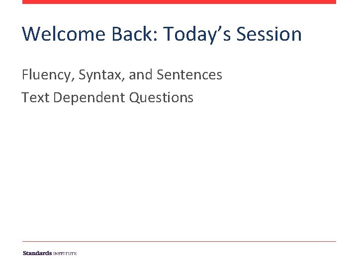 Welcome Back: Today’s Session Fluency, Syntax, and Sentences Text Dependent Questions 