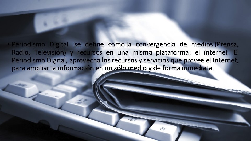  • Periodismo Digital se define como la convergencia de medios (Prensa, Radio, Televisión)