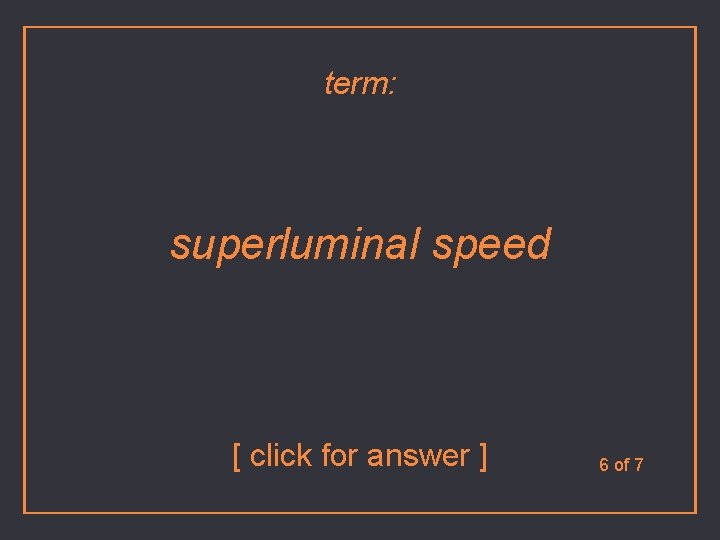 term: superluminal speed [ click for answer ] 6 of 7 