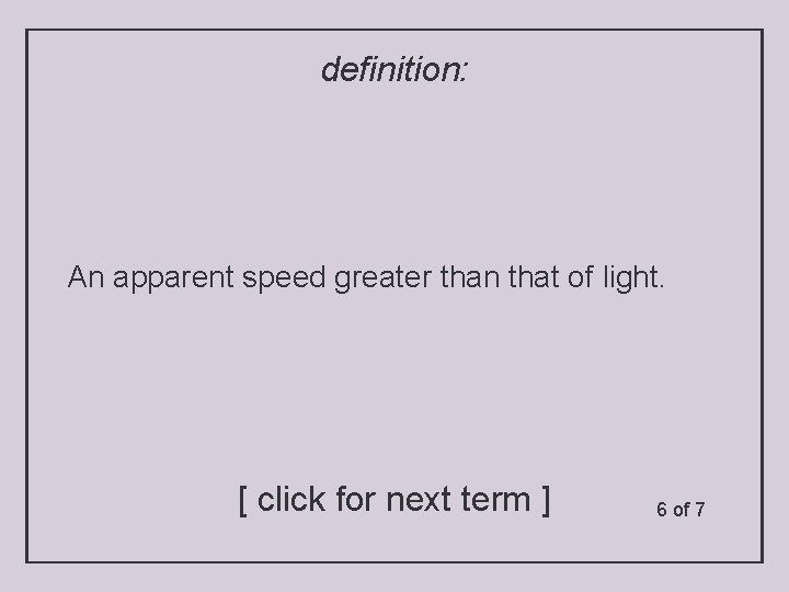 definition: An apparent speed greater than that of light. [ click for next term