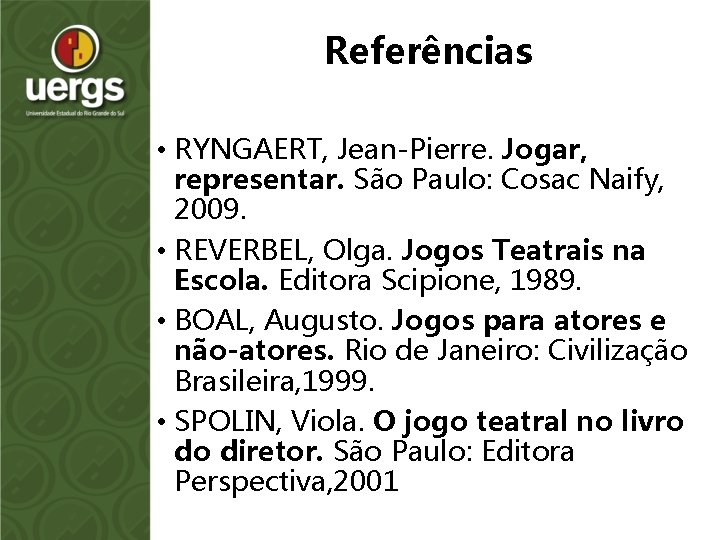 Referências • RYNGAERT, Jean-Pierre. Jogar, representar. São Paulo: Cosac Naify, 2009. • REVERBEL, Olga.