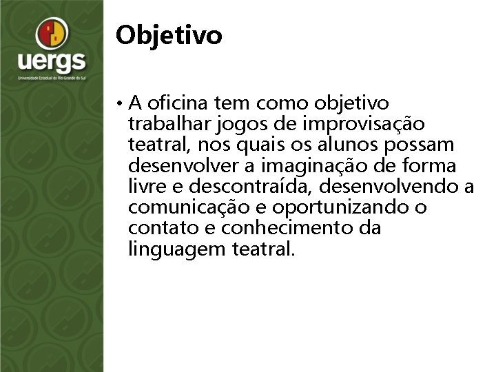 Objetivo • A oficina tem como objetivo trabalhar jogos de improvisação teatral, nos quais