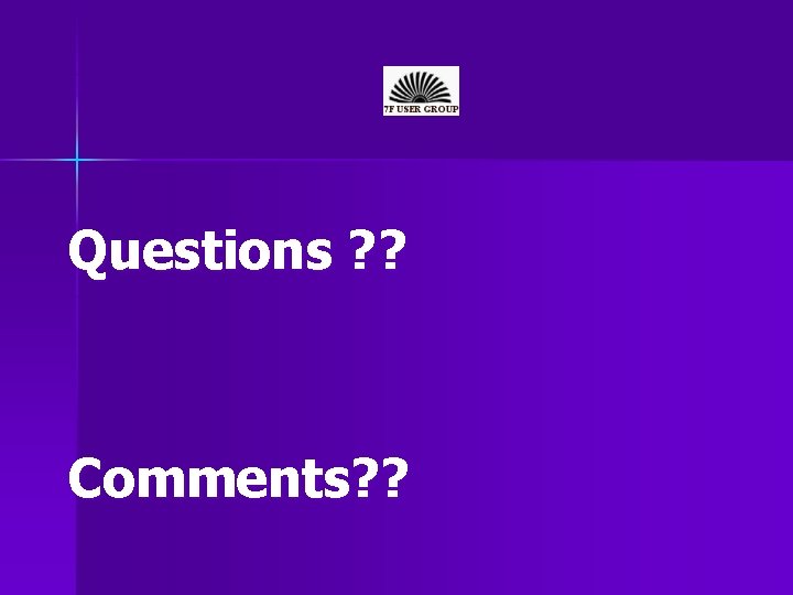 Questions ? ? Comments? ? 