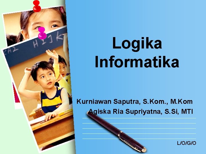 Logika Informatika Kurniawan Saputra, S. Kom. , M. Kom Agiska Ria Supriyatna, S. Si,