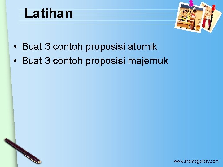 Latihan • Buat 3 contoh proposisi atomik • Buat 3 contoh proposisi majemuk www.