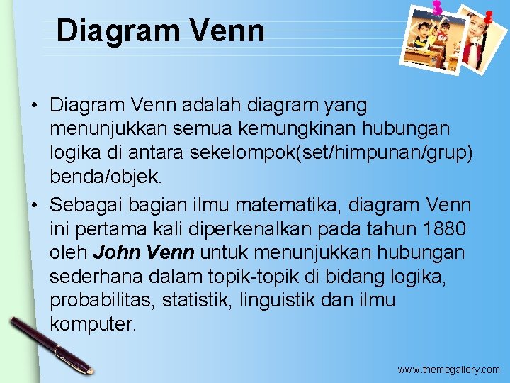 Diagram Venn • Diagram Venn adalah diagram yang menunjukkan semua kemungkinan hubungan logika di