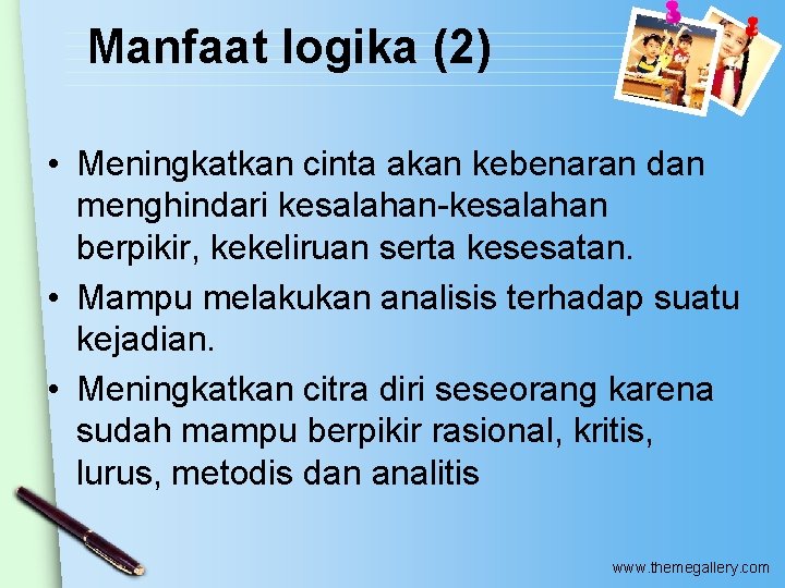 Manfaat logika (2) • Meningkatkan cinta akan kebenaran dan menghindari kesalahan-kesalahan berpikir, kekeliruan serta