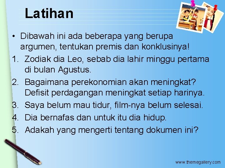 Latihan • Dibawah ini ada beberapa yang berupa argumen, tentukan premis dan konklusinya! 1.